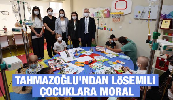 TAHMAZOĞLU’NDAN LÖSEMİLİ ÇOCUKLARA MORAL