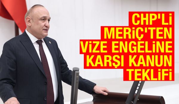 CHP’li Meriç’ten Vize Engeline Karşı Kanun Teklifi
