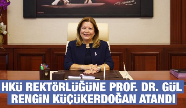 HKÜ Rektörlüğüne Prof. Dr. Gül Rengin Küçükerdoğan Atandı