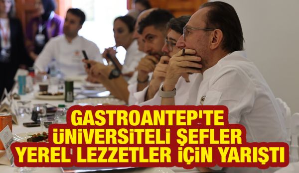 GASTROANTEP’TE ÜNİVERSİTELİ ŞEFLER YEREL LEZZETLER İÇİN YARIŞTI