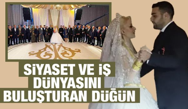 SİYASET VE İŞ DÜNYASINI BULUŞTURAN DÜĞÜN