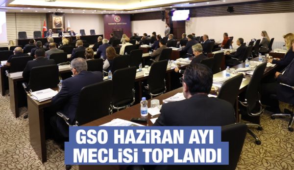 GSO HAZİRAN AYI MECLİSİ TOPLANDI