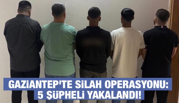 Gaziantep'te silah operasyonu: 5 Şüpheli yakalandı!
