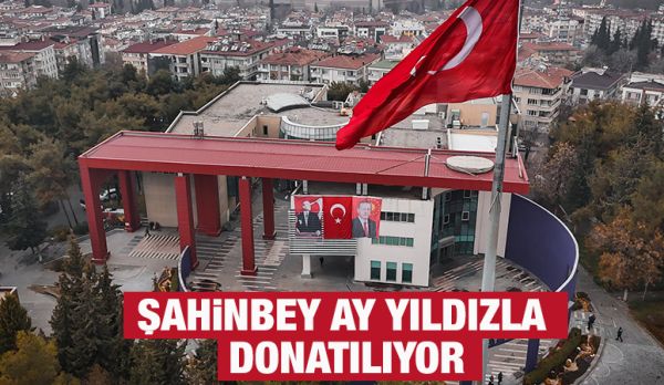 Şahinbey Ay Yıldızla Donatılıyor