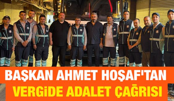 BAŞKAN AHMET HOŞAF’TAN VERGİDE ADALET ÇAĞRISI