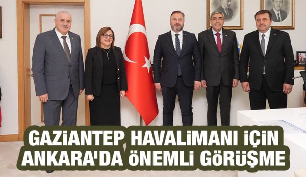 Gaziantep Havalimanı İçin Ankara’da Önemli Görüşme