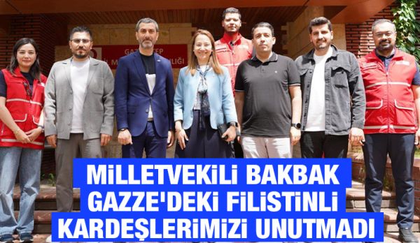 MİLLETVEKİLİ BAKBAK GAZZE’DEKİ FİLİSTİNLİ KARDEŞLERİMİZİ UNUTMADI