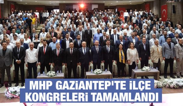 MHP GAZİANTEP'TE İLÇE KONGRELERİ TAMAMLANDI