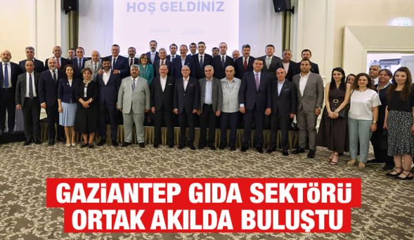Gaziantep Gıda Sektörü Ortak Akılda Buluştu
