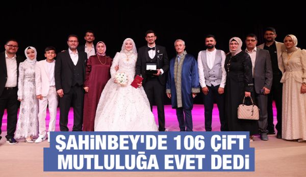 ŞAHİNBEY’DE 106 ÇİFT MUTLULUĞA EVET DEDİ