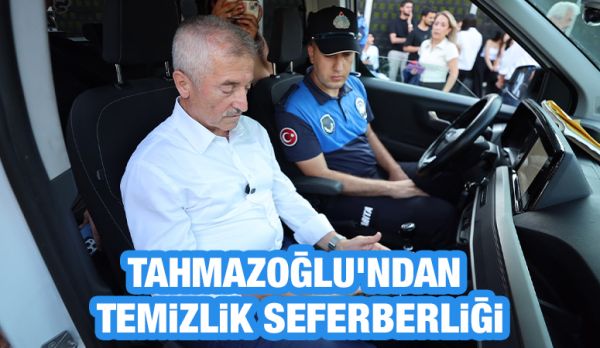 TAHMAZOĞLU'NDAN TEMİZLİK SEFERBERLİĞİ