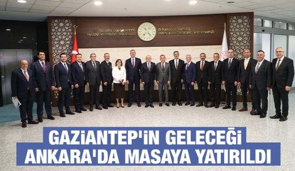 Gaziantep'in Geleceği Ankara'da Masaya Yatırıldı