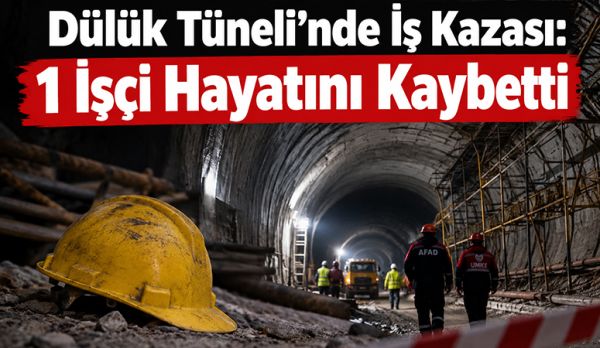 Dülük Tüneli’nde İş Kazası: 1 İşçi Hayatını Kaybetti
