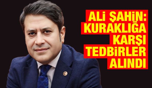 Ali Şahin: Kuraklığa Karşı Tedbirler Alındı
