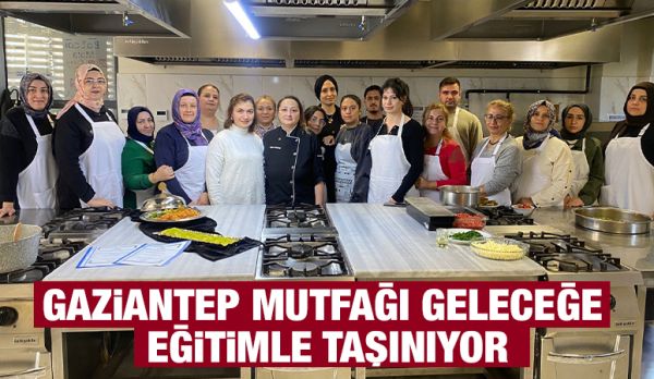 GAZİANTEP MUTFAĞI GELECEĞE EĞİTİMLE TAŞINIYOR
