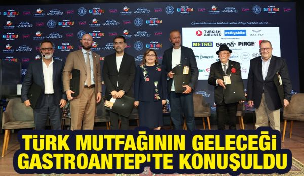 TÜRK MUTFAĞININ GELECEĞİ GASTROANTEP’TE KONUŞULDU