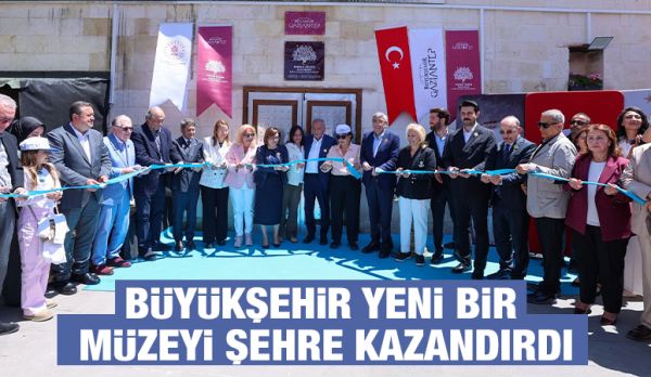 BÜYÜKŞEHİR YENİ BİR MÜZEYİ ŞEHRE KAZANDIRDI
