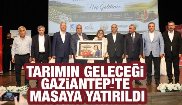 Tarımın Geleceği Gaziantep’te Masaya Yatırıldı